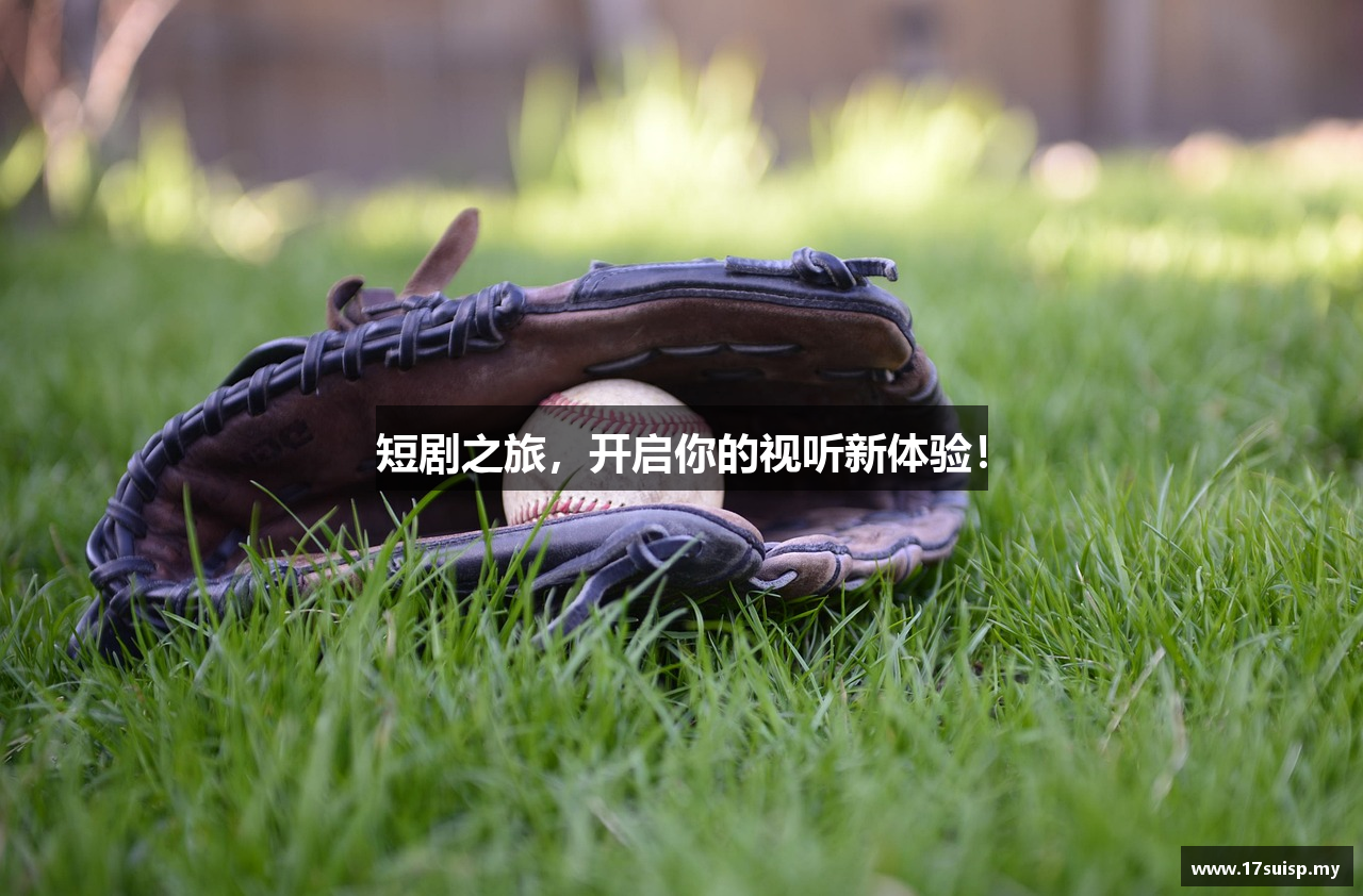 短剧之旅，开启你的视听新体验！